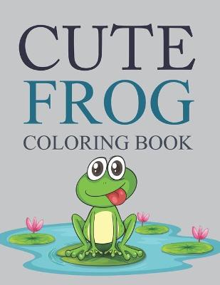 Book cover for Cute Frog Coloring Book