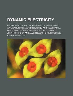 Book cover for Dynamic Electricity; Its Modern Use and Measurement, Chiefly in Its Application to Electric Lighting and Telegraphy Including, I. Some Points in Electric Lighting