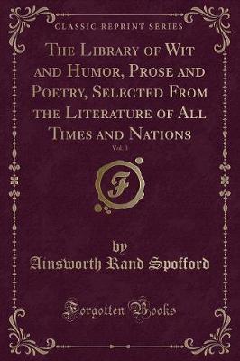 Book cover for The Library of Wit and Humor, Prose and Poetry, Selected from the Literature of All Times and Nations, Vol. 3 (Classic Reprint)