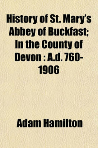 Cover of History of St. Mary's Abbey of Buckfast; In the County of Devon