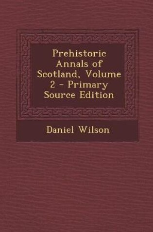 Cover of Prehistoric Annals of Scotland, Volume 2 - Primary Source Edition