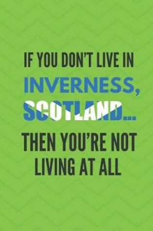Cover of If You Don't Live in Inverness, Scotland ... Then You're Not Living at All