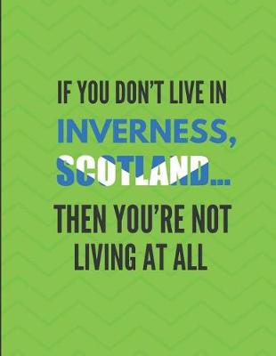 Cover of If You Don't Live in Inverness, Scotland ... Then You're Not Living at All