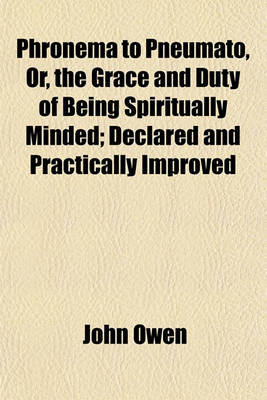 Book cover for Phronema to Pneumato, Or, the Grace and Duty of Being Spiritually Minded; Declared and Practically Improved