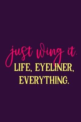 Book cover for Just Wing It. Life, Eyeliner, Everything.