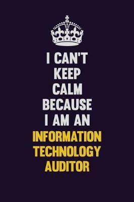 Book cover for I can't Keep Calm Because I Am An Information Technology Auditor