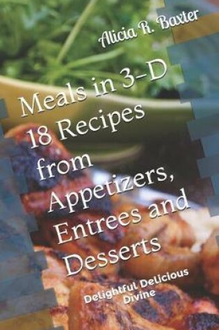 Cover of Meals in 3-D 18 Recipes from Appetizers, Entrees and Desserts