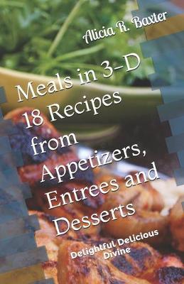 Book cover for Meals in 3-D 18 Recipes from Appetizers, Entrees and Desserts