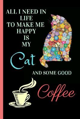 Book cover for All I Need In Life To Make Me Happy Is My Cat And Some Good Coffee