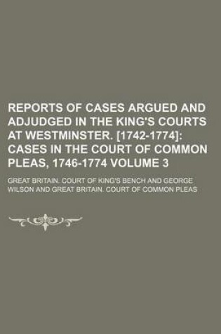 Cover of Reports of Cases Argued and Adjudged in the King's Courts at Westminster. [1742-1774] Volume 3