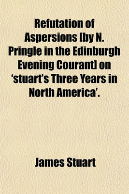 Book cover for Refutation of Aspersions [By N. Pringle in the Edinburgh Evening Courant] on 'Stuart's Three Years in North America'.