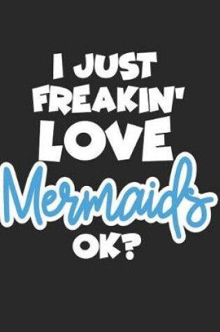 Cover of I Just Freakin' Love Mermaids Ok?