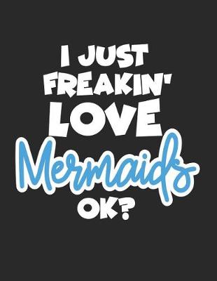 Book cover for I Just Freakin' Love Mermaids Ok?