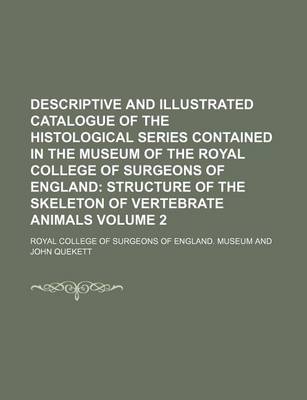 Book cover for Descriptive and Illustrated Catalogue of the Histological Series Contained in the Museum of the Royal College of Surgeons of England Volume 2; Structure of the Skeleton of Vertebrate Animals