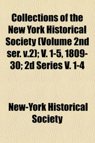 Cover of Collections of the New York Historical Society (Volume 2nd Ser. V.2); V. 1-5, 1809-30; 2D Series V. 1-4