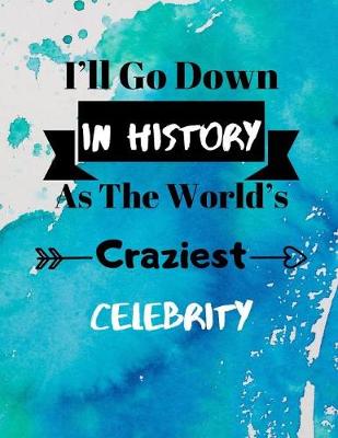Book cover for I'll Go Down In History As The World's Craziest Celebrity