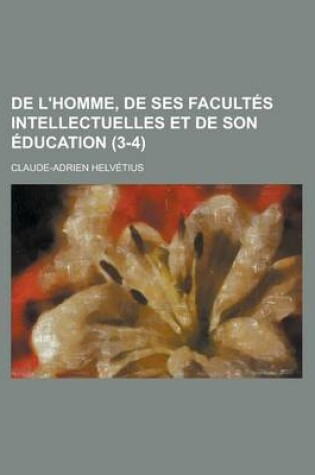 Cover of de L'Homme, de Ses Facultes Intellectuelles Et de Son Education (3-4 )