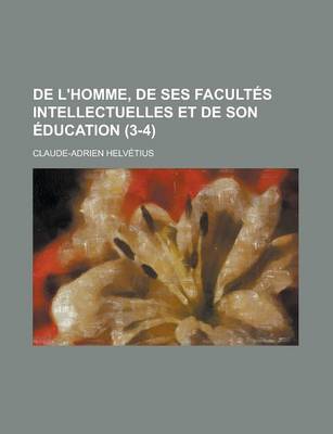 Book cover for de L'Homme, de Ses Facultes Intellectuelles Et de Son Education (3-4 )