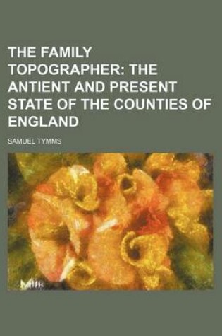 Cover of The Family Topographer; The Antient and Present State of the Counties of England