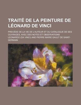 Book cover for Traite de La Peinture de Leonard de Vinci; Precede de La Vie de L'Auteur Et Du Catalogue de Ses Ouvrages, Avec Des Notes Et Observations