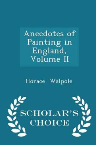 Cover of Anecdotes of Painting in England, Volume II - Scholar's Choice Edition