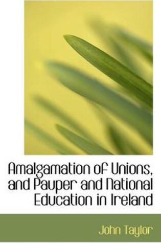 Cover of Amalgamation of Unions, and Pauper and National Education in Ireland