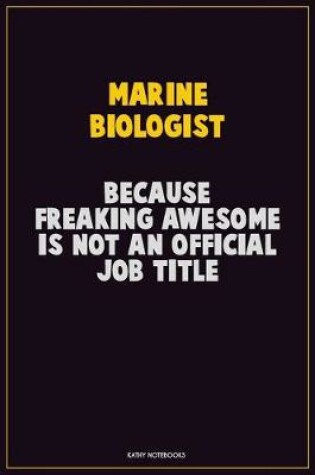 Cover of Marine Biologist, Because Freaking Awesome Is Not An Official Job Title