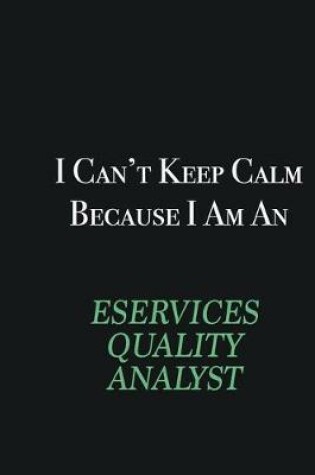 Cover of I cant Keep Calm because I am an eServices Quality Analyst