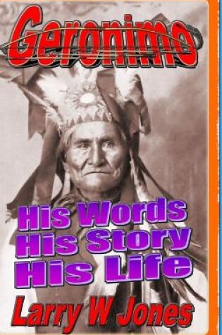 Cover of Geronimo - His Words His Story His Life