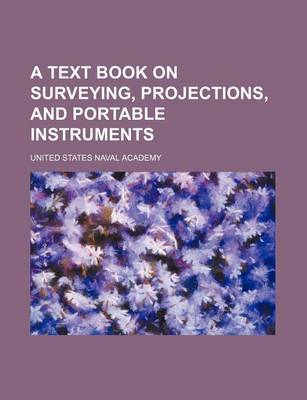 Book cover for A Text Book on Surveying, Projections, and Portable Instruments