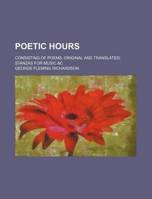 Book cover for Poetic Hours; Consisting of Poems, Original and Translated Stanzas for Music &C