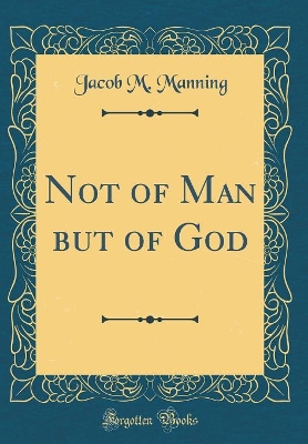 Book cover for Not of Man But of God (Classic Reprint)