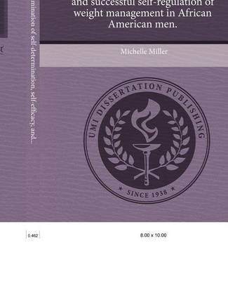 Book cover for A Quantitative Examination of Self-Determination, Self-Efficacy, and Successful Self-Regulation of Weight Management in African American Men.