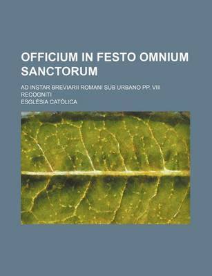 Book cover for Officium in Festo Omnium Sanctorum; Ad Instar Breviarii Romani Sub Urbano Pp. VIII Recogniti