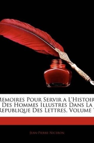 Cover of Memoires Pour Servir A L'Histoire Des Hommes Illustres Dans La Republique Des Lettres, Volume 7