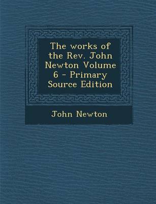 Book cover for The Works of the REV. John Newton Volume 6 - Primary Source Edition