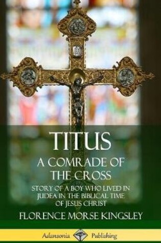 Cover of Titus: A Comrade of the Cross; Story of a Boy Who Lived in Judea in the Biblical Time of Jesus Christ (Hardcover)