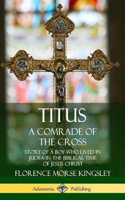 Book cover for Titus: A Comrade of the Cross; Story of a Boy Who Lived in Judea in the Biblical Time of Jesus Christ (Hardcover)