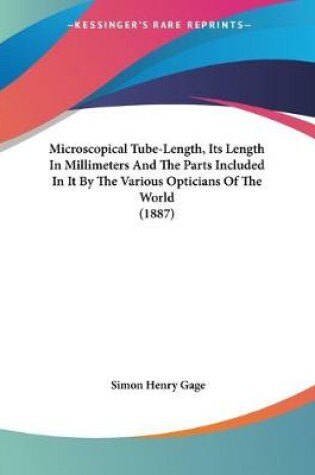 Cover of Microscopical Tube-Length, Its Length In Millimeters And The Parts Included In It By The Various Opticians Of The World (1887)