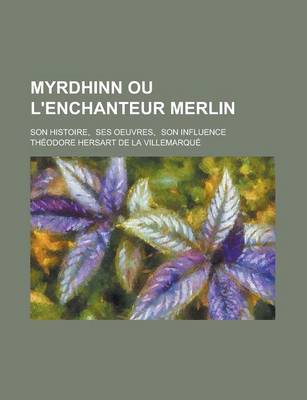 Book cover for Myrdhinn Ou L'Enchanteur Merlin; Son Histoire, Ses Oeuvres, Son Influence