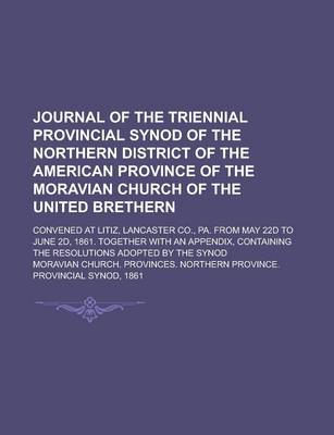 Book cover for Journal of the Triennial Provincial Synod of the Northern District of the American Province of the Moravian Church of the United Brethern; Convened at Litiz, Lancaster Co., Pa. from May 22d to June 2D, 1861. Together with an Appendix,