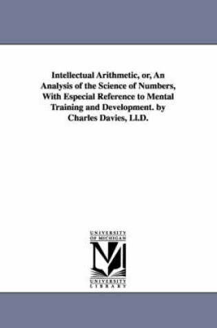 Cover of Intellectual Arithmetic, or, An Analysis of the Science of Numbers, With Especial Reference to Mental Training and Development. by Charles Davies, Ll.D.