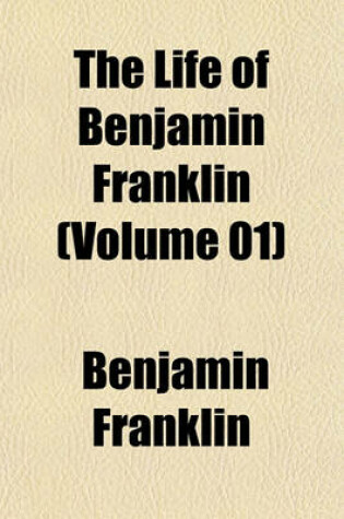 Cover of The Life of Benjamin Franklin (Volume 01)