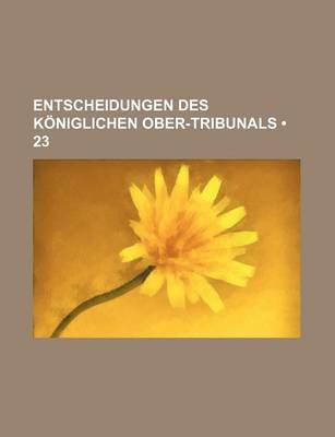 Book cover for Entscheidungen Des Koniglichen Ober-Tribunals (23)