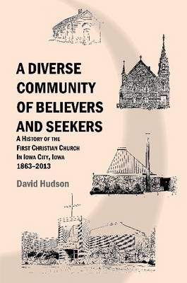 Book cover for A Diverse Community of Believers and Seekers: A History of the First Christian Church in Iowa City, Iowa 1863-2013