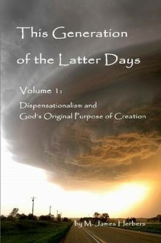 Cover of This Generation of the Latter Days, Volume I Dispensationalism and God's Original Purpose of Creation