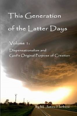 Book cover for This Generation of the Latter Days, Volume I Dispensationalism and God's Original Purpose of Creation