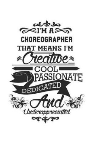 Cover of I'm A Choreographer That Means I'm Creative Cool Passionate Dedicated And Underappreciated