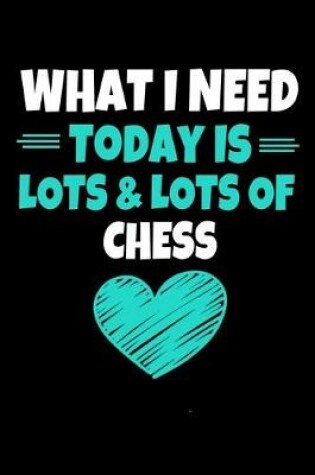 Cover of What I Need Today Is Lots Lots Chess