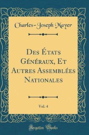 Cover of Des Etats Generaux, Et Autres Assemblees Nationales, Vol. 4 (Classic Reprint)